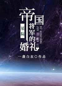 帝国将军的婚礼[星际] 完结+番外